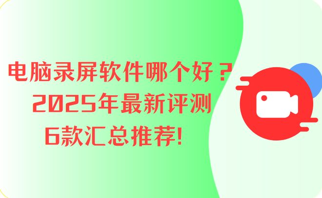 电脑录屏软件哪个好？2025年最新评测的6款汇总推荐！